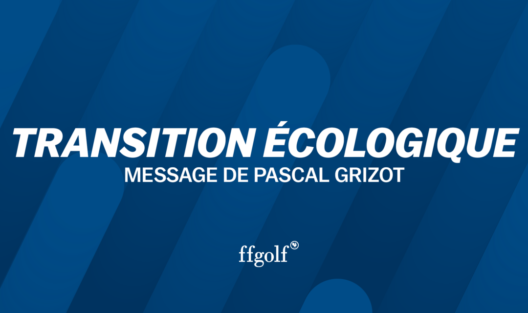 Transition Ecologique: Message de Pascal Grizot aux licenciés